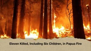 Eleven Killed, Including Six Children, in Papua Fire