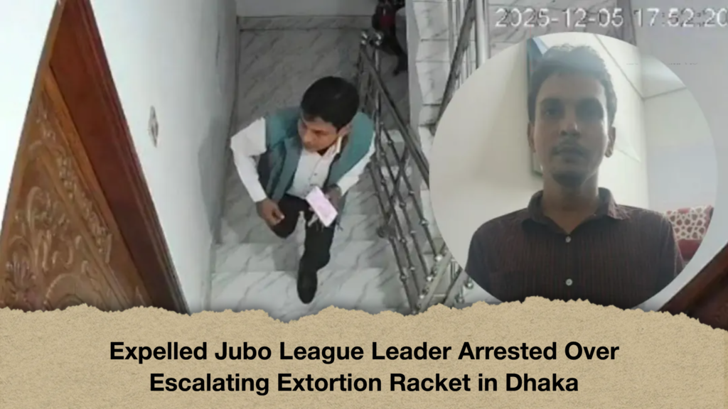 Expelled Jubo League Leader Arrested Over Escalating Extortion Racket in Dhaka