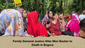 Family Demand Justice After Man Beaten to Death in Bogura Family Demand Justice After Man Beaten to Death in Bogura