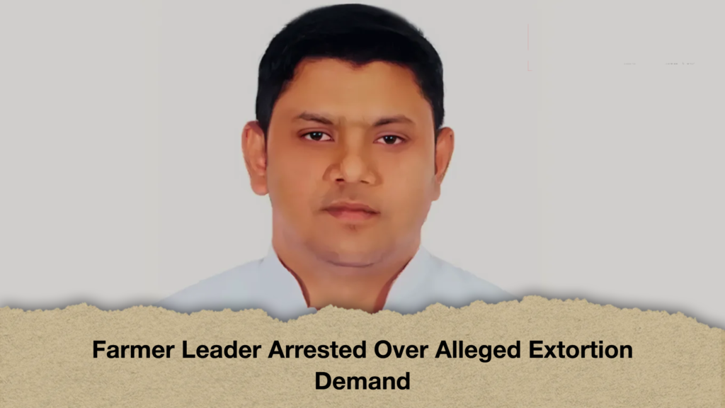Farmer Leader Arrested Over Alleged Extortion Demand 3 Farmer Leader Arrested Over Alleged Extortion Demand