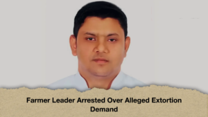 Farmer Leader Arrested Over Alleged Extortion Demand
