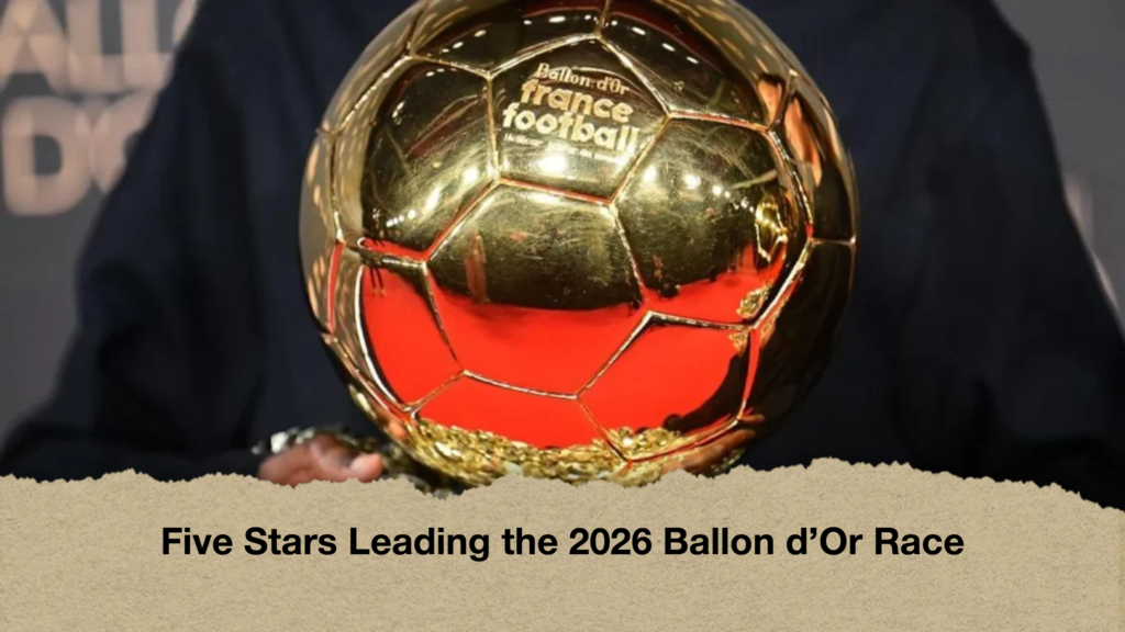 Five Stars Leading the 2026 Ballon d’Or Race