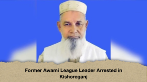 Former Awami League Leader Arrested in Kishoreganj