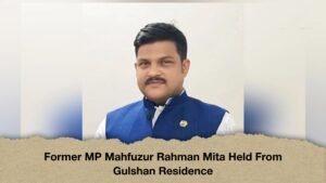 Former MP Mahfuzur Rahman Mita Held From Gulshan Residence