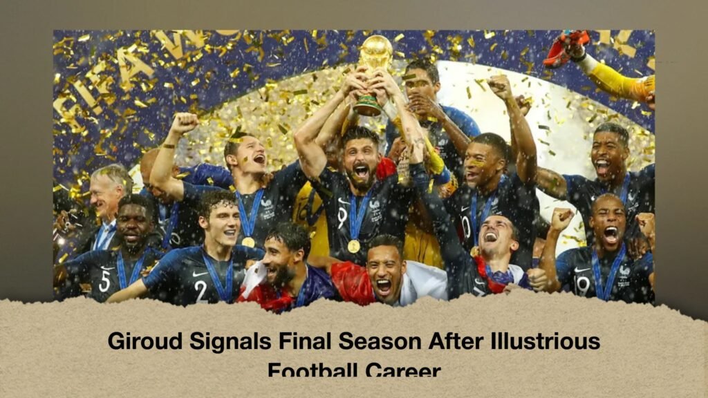 Giroud Signals Final Season After Illustrious Football Career 3 Giroud Signals Final Season After Illustrious Football Career