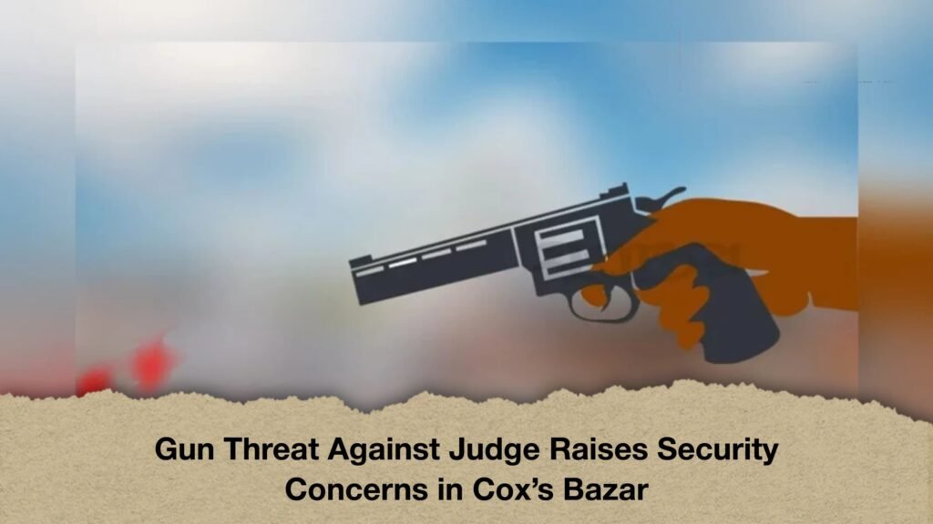 Gun Threat Against Judge Raises Security Concerns in Cox’s Bazar