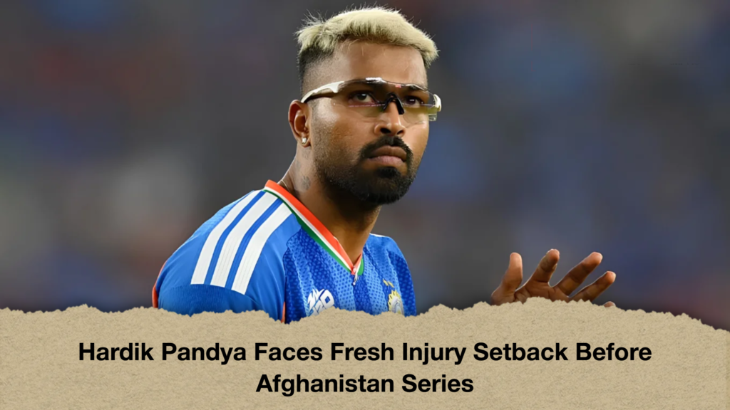 Hardik Pandya Faces Fresh Injury Setback Before Afghanistan Series