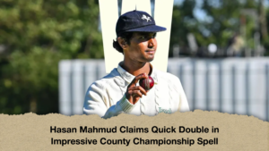 Hasan Mahmud Claims Quick Double in Impressive County Championship Spell Hasan Mahmud Claims Quick Double in Impressive County Championship Spell