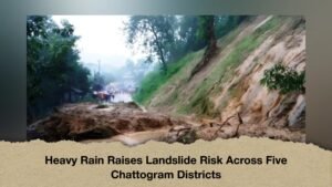Heavy Rain Raises Landslide Risk Across Five Chattogram Districts
