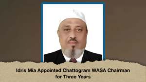 Idris Mia Appointed Chattogram WASA Chairman for Three Years
