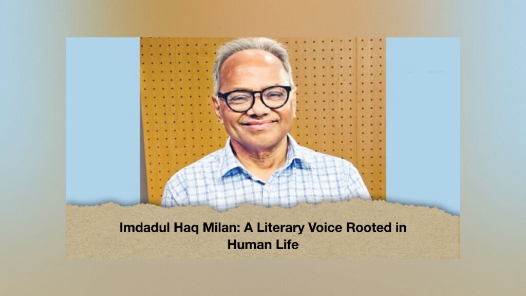 Imdadul Haq Milan A Literary Voice Rooted in Human Life