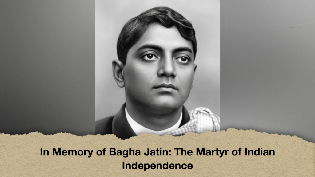 In Memory of Bagha Jatin The Martyr of Indian Independence