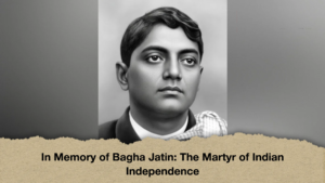 In Memory of Bagha Jatin The Martyr of Indian Independence