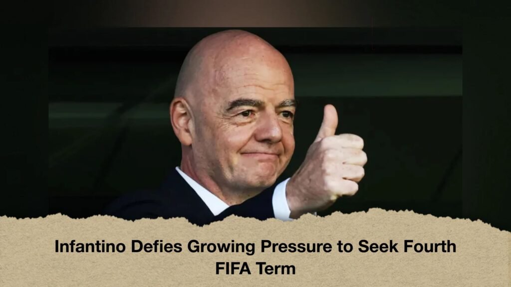 Infantino Defies Growing Pressure to Seek Fourth FIFA Term