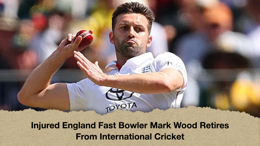 Injured England Fast Bowler Mark Wood Retires From International Cricket