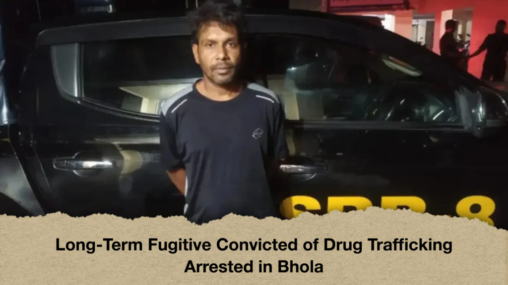 Long-Term Fugitive Convicted of Drug Trafficking Arrested in Bhola
