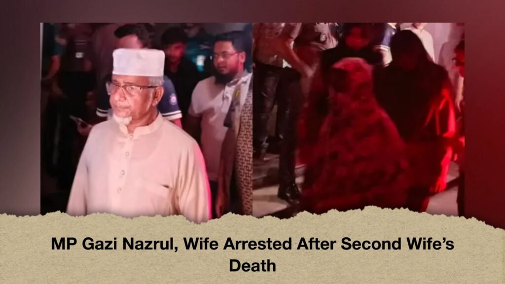 MP Gazi Nazrul, Wife Arrested After Second Wife’s Death 3 MP Gazi Nazrul, Wife Arrested After Second Wife’s Death