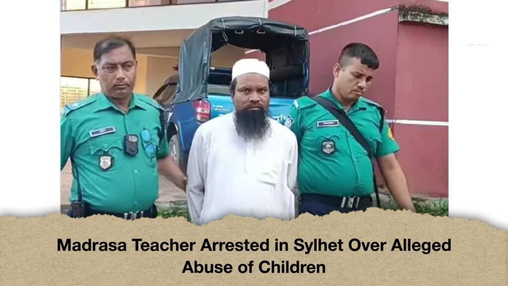 Madrasa Teacher Arrested in Sylhet Over Alleged Abuse of Children