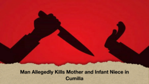 Man Allegedly Kills Mother and Infant Niece in Cumilla