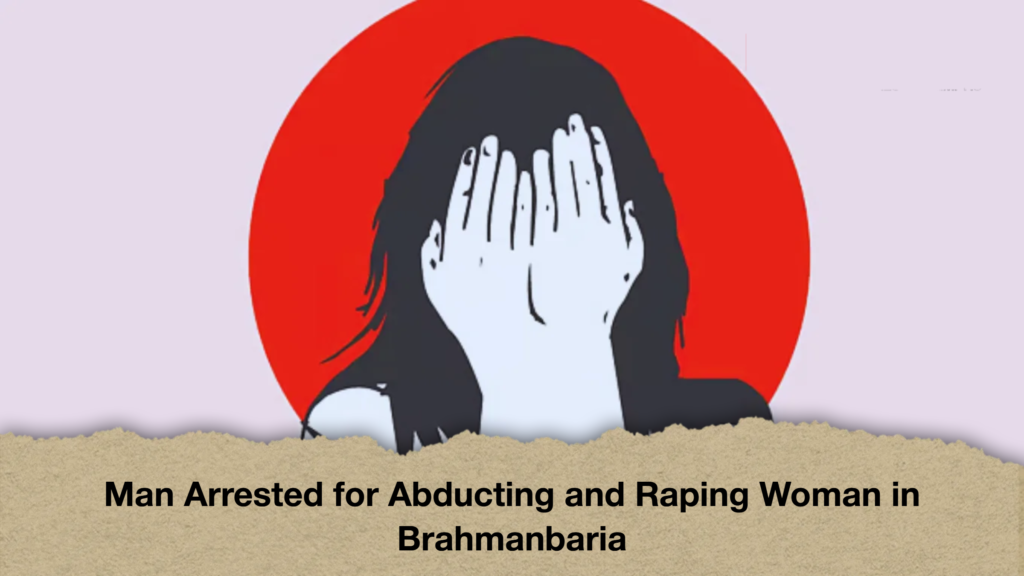 Man Arrested for Abducting and Raping Woman in Brahmanbaria