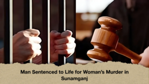 Man Sentenced to Life for Woman’s Murder in Sunamganj