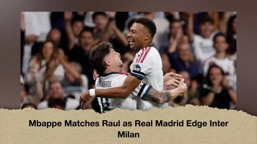 Mbappe Matches Raul as Real Madrid Edge Inter Milan