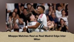 Mbappe Matches Raul as Real Madrid Edge Inter Milan