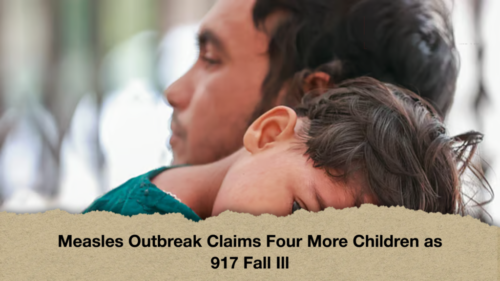 Measles Outbreak Claims Four More Children as 917 Fall Ill Measles Outbreak Claims Four More Children as 917 Fall Ill
