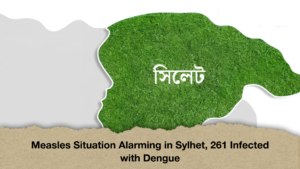 Measles Situation Alarming in Sylhet, 261 Infected with Dengue