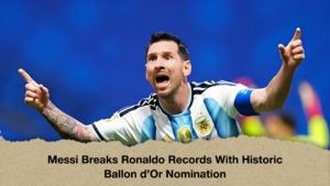 Messi Breaks Ronaldo Records With Historic Ballon d’Or Nomination
