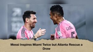 Messi Inspires Miami Twice but Atlanta Rescue a Draw