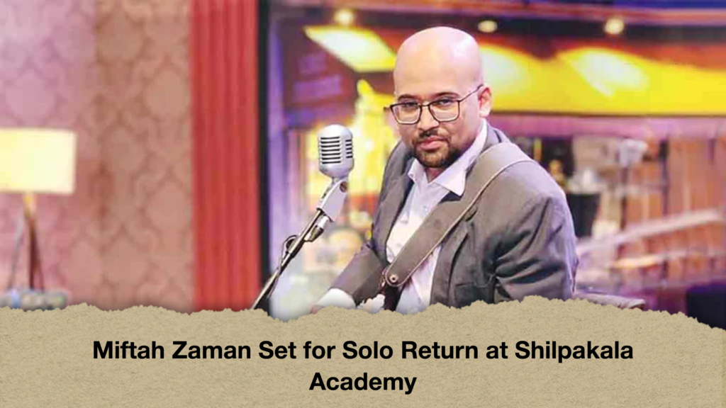 Miftah Zaman Set for Solo Return at Shilpakala Academy