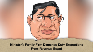 Ministers Family Firm Demands Duty Exemptions From Revenue Board Minister’s Family Firm Demands Duty Exemptions From Revenue Board