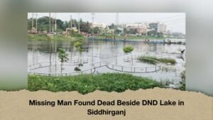 Missing Man Found Dead Beside DND Lake in Siddhirganj