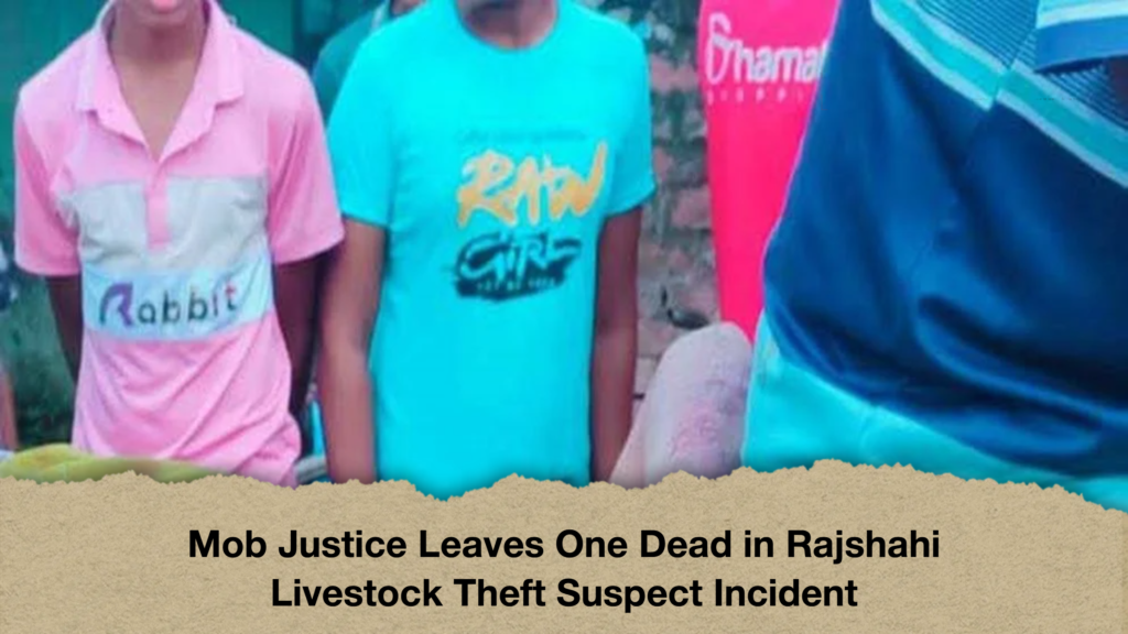 Mob Justice Leaves One Dead in Rajshahi Livestock Theft Suspect Incident Mob Justice Leaves One Dead in Rajshahi Livestock Theft Suspect Incident