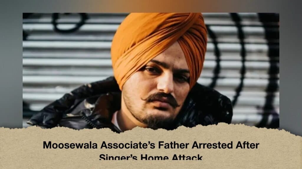 Moosewala Associate’s Father Arrested After Singer’s Home Attack