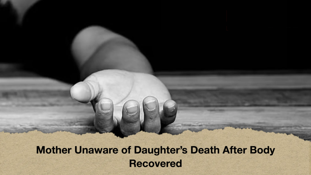Mother Unaware of Daughter’s Death After Body Recovered