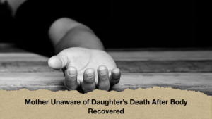 Mother Unaware of Daughter’s Death After Body Recovered