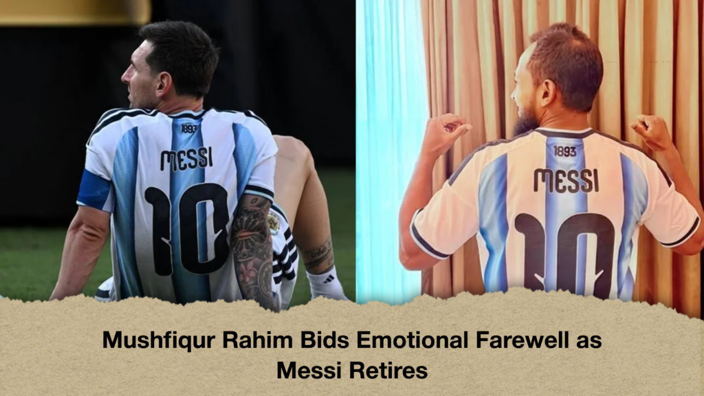 Mushfiqur Rahim Bids Emotional Farewell as Messi Retires Mushfiqur Rahim Bids Emotional Farewell as Messi Retires