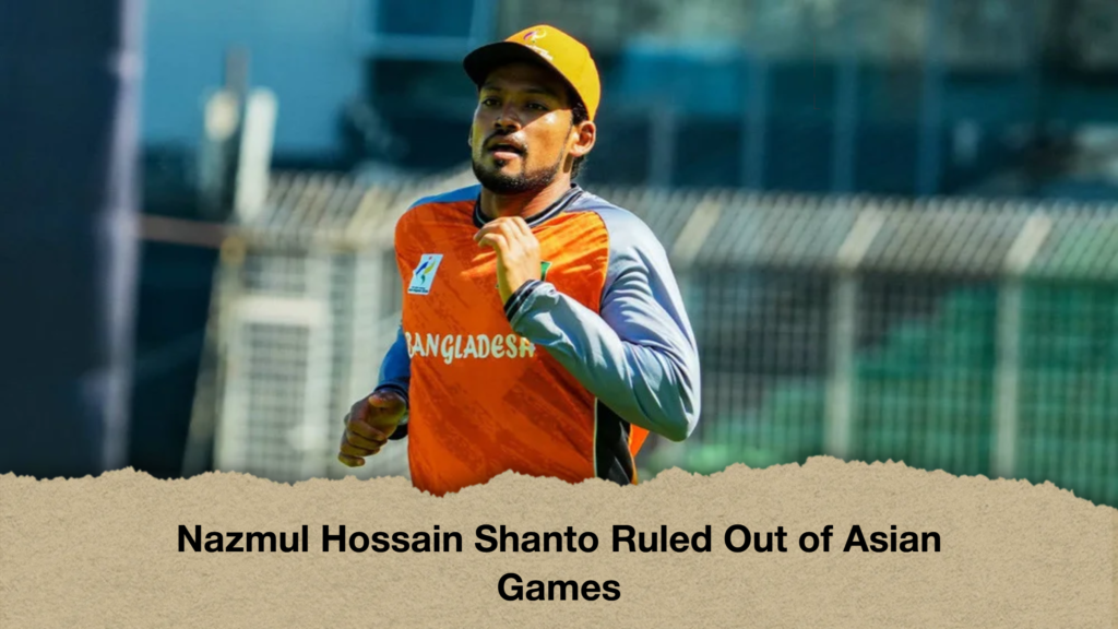 Nazmul Hossain Shanto Ruled Out of Asian Games