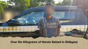 Over Six Kilograms of Heroin Seized in Shibganj