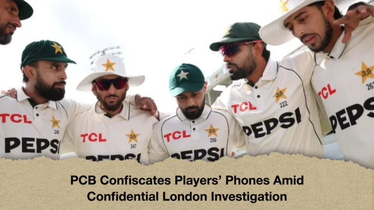 PCB Confiscates Players Phones Amid Confidential London Investigation PCB Confiscates Players’ Phones Amid Confidential London Investigation