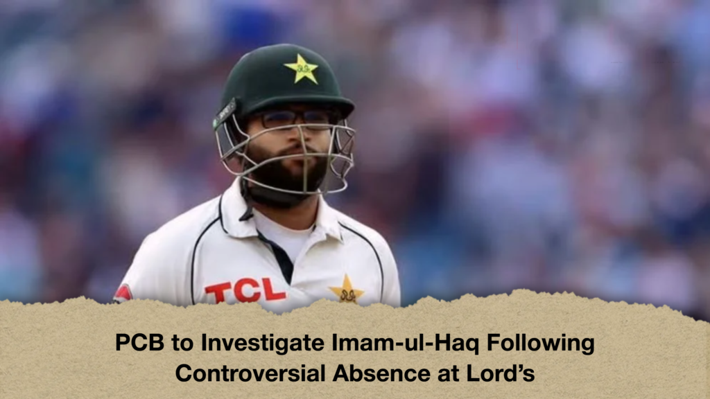 PCB to Investigate ImamulHaq Following Controversial Absence at Lords PCB to Investigate Imam-ul-Haq Following Controversial Absence at Lord's