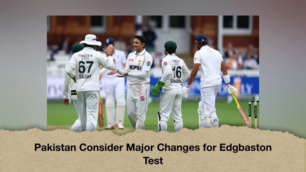 Pakistan Consider Major Changes for Edgbaston Test 3 Pakistan Consider Major Changes for Edgbaston Test