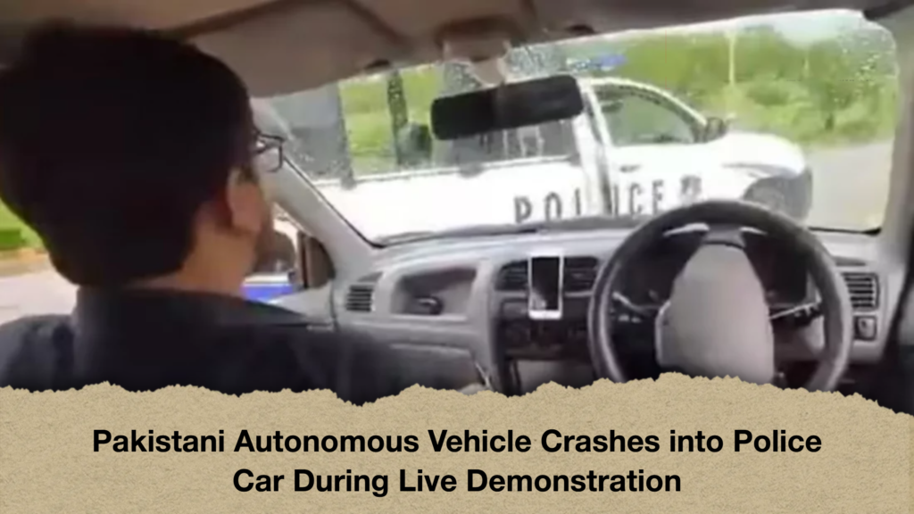 Pakistani Autonomous Vehicle Crashes into Police Car During Live Demonstration Pakistani Autonomous Vehicle Crashes into Police Car During Live Demonstration