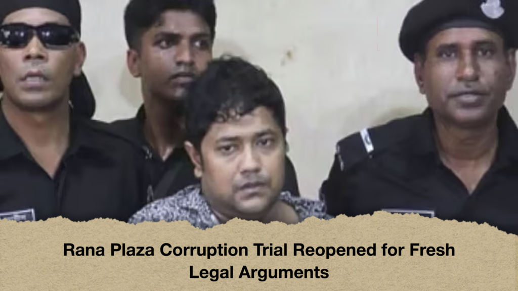 Rana Plaza Corruption Trial Reopened for Fresh Legal Arguments Rana Plaza Corruption Trial Reopened for Fresh Legal Arguments