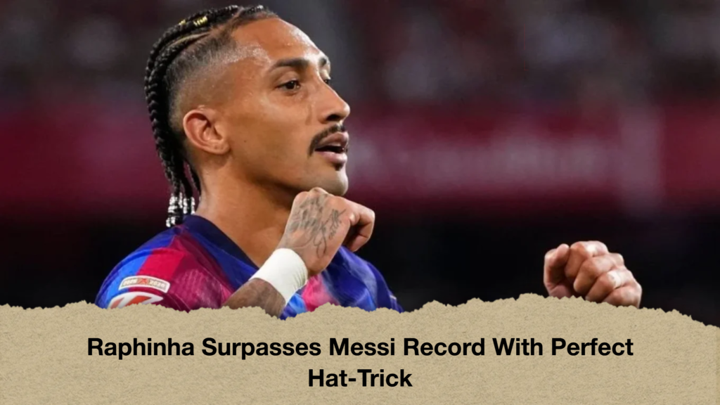 Raphinha Surpasses Messi Record With Perfect Hat-Trick