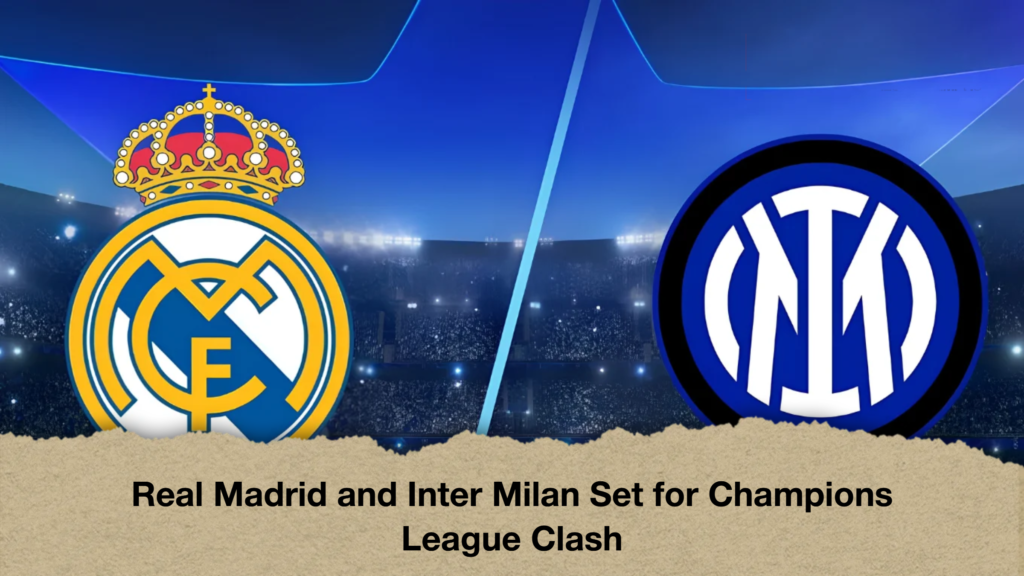 Real Madrid and Inter Milan Set for Champions League Clash