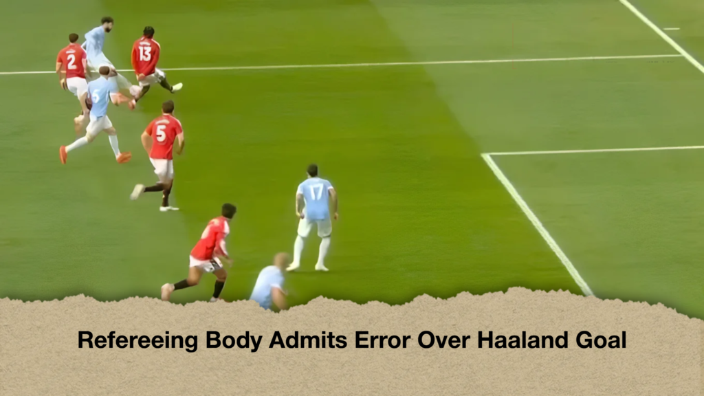 Refereeing Body Admits Error Over Haaland Goal