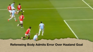 Refereeing Body Admits Error Over Haaland Goal